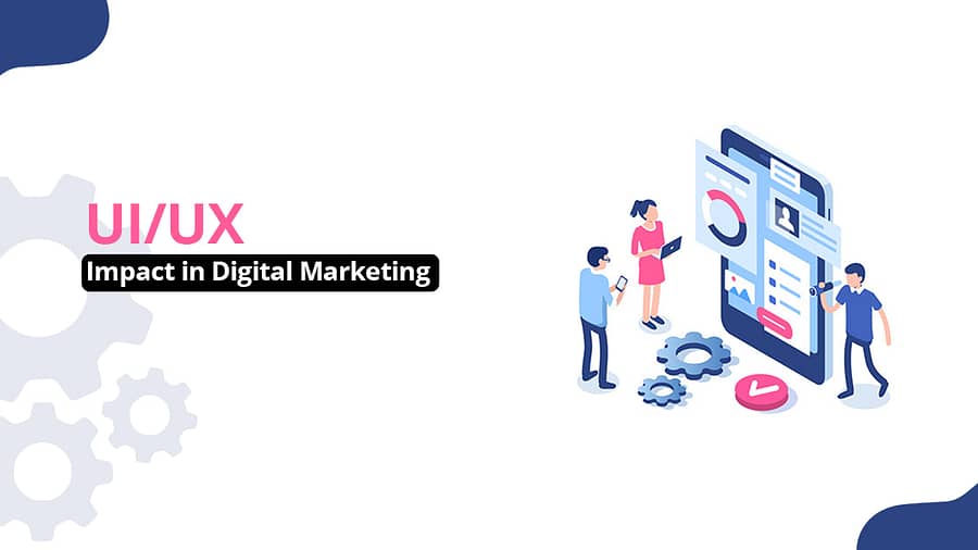 UI and UX impact on Digital Marketing